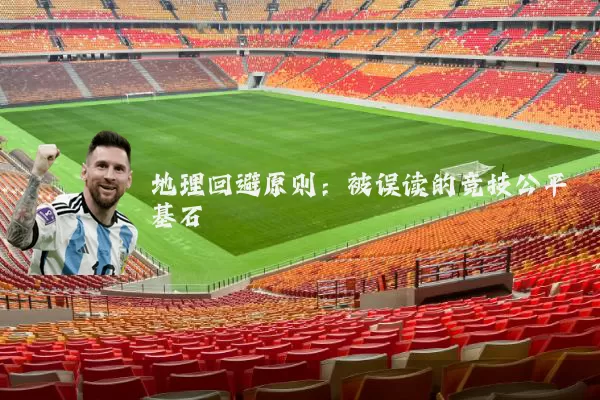 地理回避原则：被误读的竞技公平基石