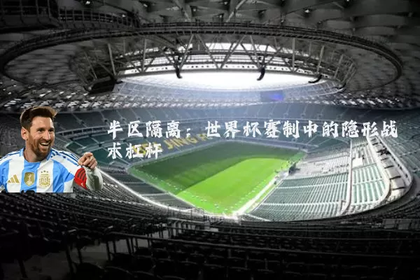半区隔离：世界杯赛制中的隐形战术杠杆