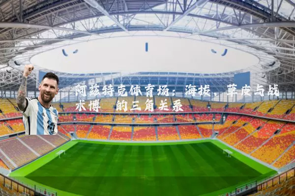 阿兹特克体育场：海拔、草皮与战术博弈的三角关系