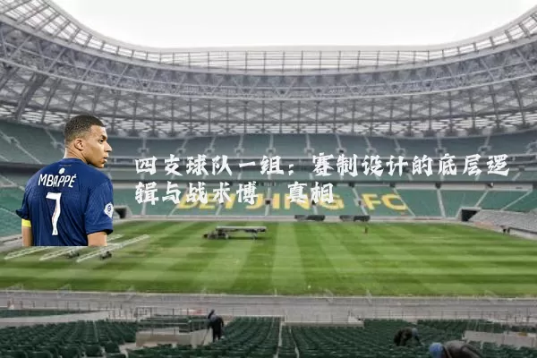 四支球队一组:赛制设计的底层逻辑与战术博弈真相