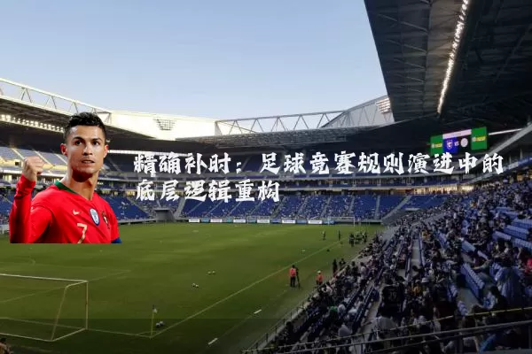 精确补时:足球竞赛规则演进中的底层逻辑重构
