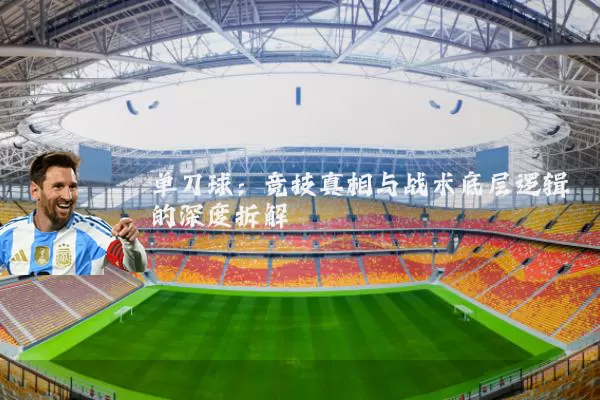 单刀球：竞技真相与战术底层逻辑的深度拆解